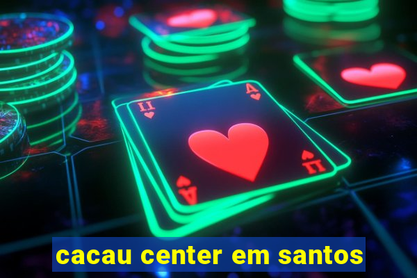 cacau center em santos